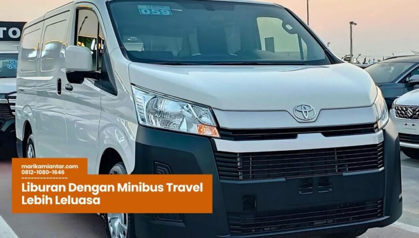 Liburan Dengan Minibus Travel Lebih Leluasa