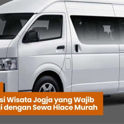 Sewa Hiace Murah, Sewa Hiace Jogja, Liburan Keluarga, Sewa Hiace Jakarta, Wisata Jogja