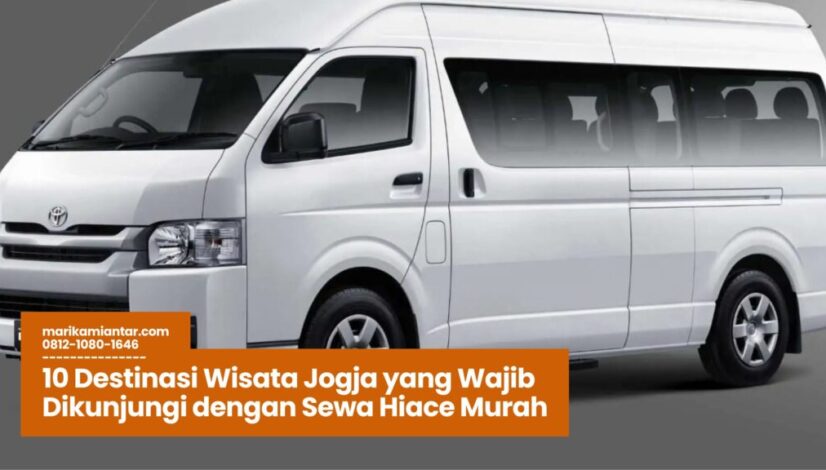 Sewa Hiace Murah, Sewa Hiace Jogja, Liburan Keluarga, Sewa Hiace Jakarta, Wisata Jogja