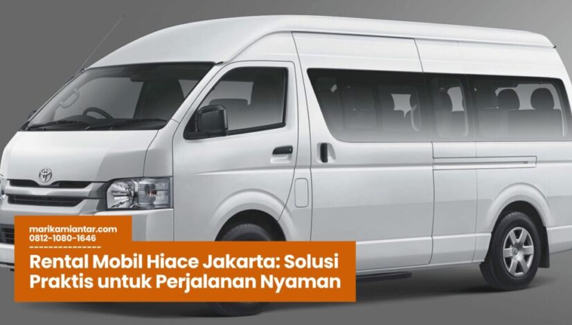 rental mobil Hiace Jakarta, sewa Hiace Jakarta, transportasi Jakarta, wisata Jakarta, rental van Jakarta, Toyota Hiace Jakarta