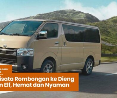 tips wisata dieng, sewa elf jakarta, wisata rombongan murah, liburan hemat ke dieng, transportasi nyaman ke dieng