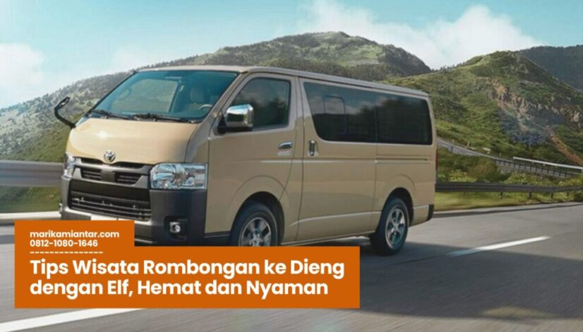 Tips Wisata Rombongan ke Dieng dengan Elf, Hemat dan Nyaman tips wisata dieng, sewa elf jakarta, wisata rombongan murah, liburan hemat ke dieng, transportasi nyaman ke dieng
