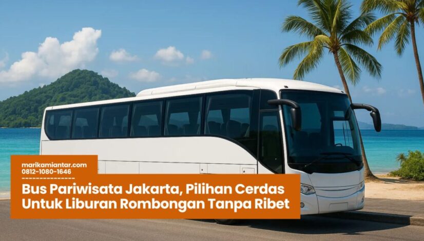 Bus Pariwisata Jakarta, Sewa Bus Jakarta, Wisata Rombongan, Transportasi Wisata, Liburan Bersama