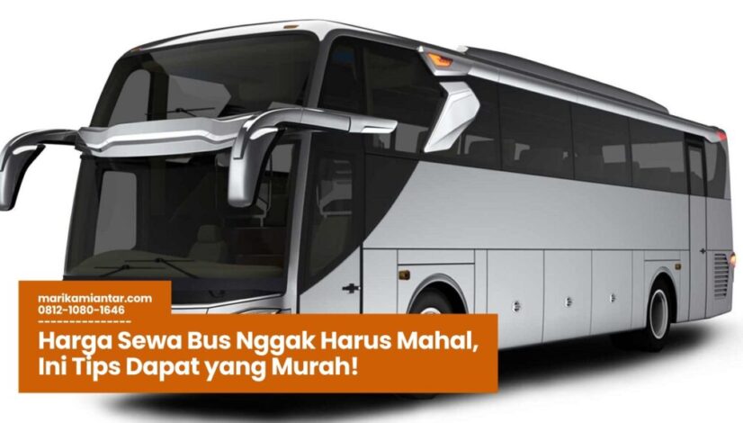 harga sewa bus, sewa bus murah, tips sewa bus, sewa bus pariwisata, tarif bus wisata
