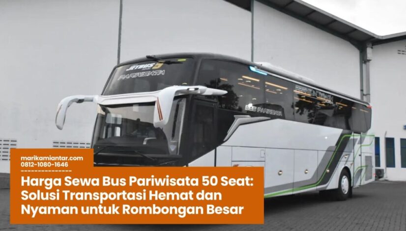harga sewa bus, bus pariwisata 50 seat, sewa bus wisata murah, tarif bus wisata harian, paket bus pariwisata