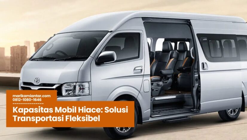 Kapasitas Mobil Hiace, Toyota Hiace Commuter, Hiace Premio, Mobil Travel Terbaik, Mobil Hiace untuk Wisata