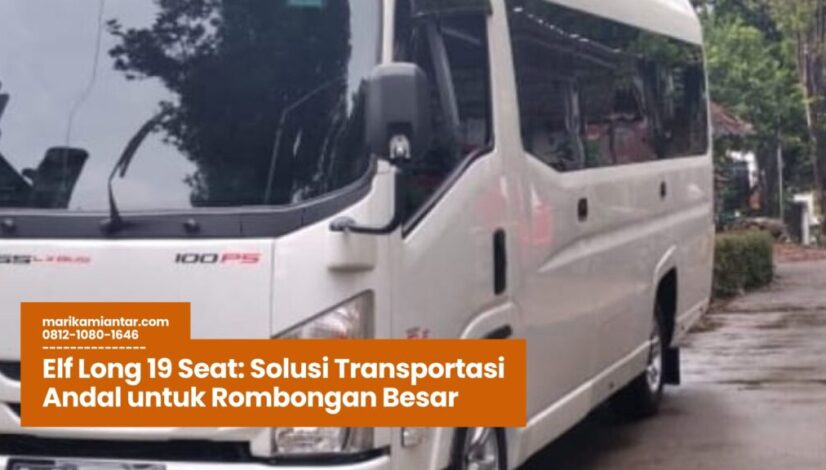 Elf Long 19 Seat, Sewa Minibus Elf, Transportasi Rombongan, Mobil Elf 19 Kursi, Kendaraan Wisata
