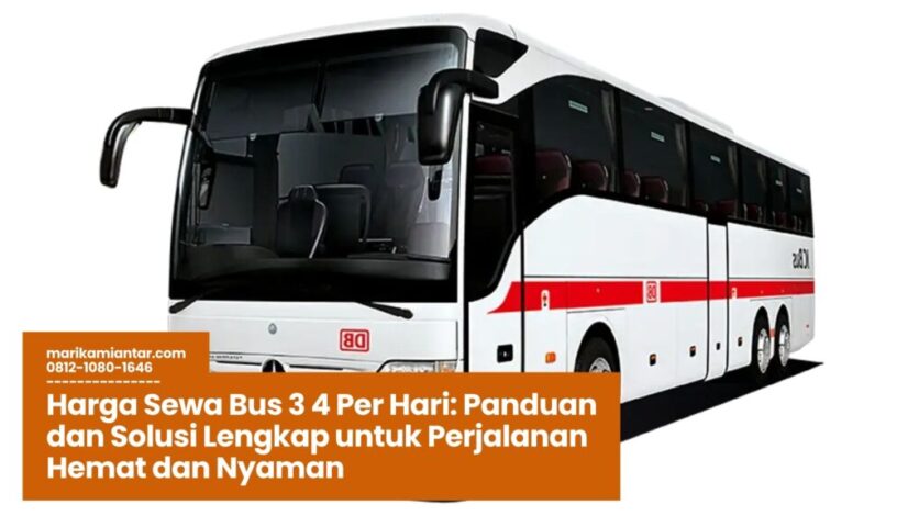 sewa bus harian, harga sewa bus 3 4 terbaru, transportasi rombongan murah, tips sewa bus, rental bus wisata