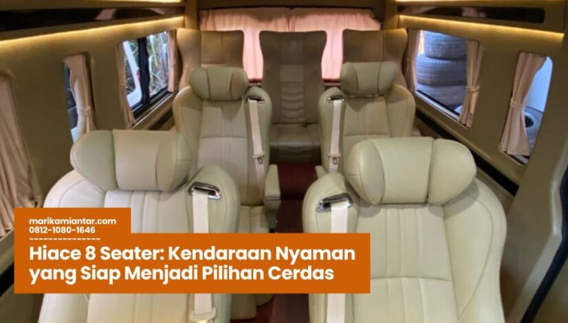 Hiace 8 Seater Kendaraan Nyaman yang Siap Menjadi Pilihan Cerdas Hiace 8 Seater, Mobil Travel Premium, Kendaraan Keluarga Nyaman, Armada Perusahaan Efisien, Mobil Diesel Irit