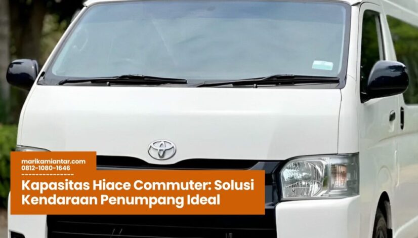 Kapasitas Hiace Commuter, Hiace untuk Travel, Mobil Minibus Toyota, Hiace Commuter Interior, Usaha Transportasi Hiace