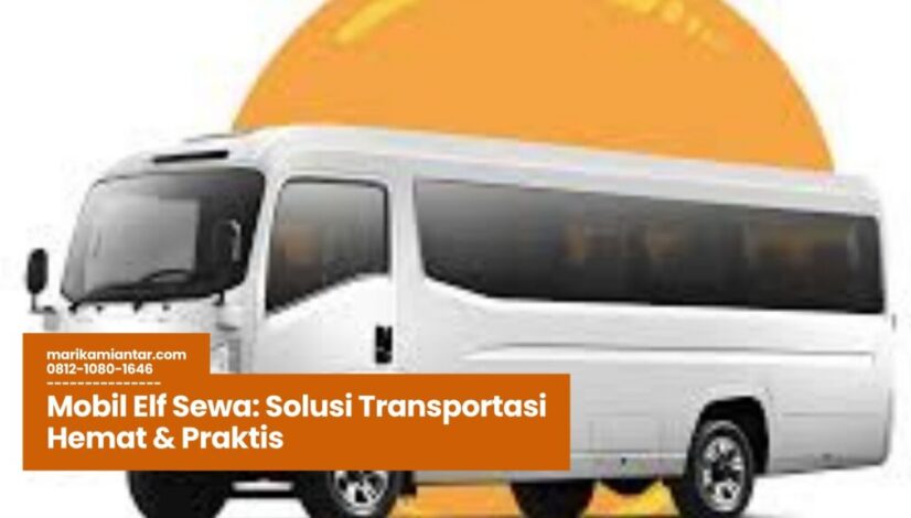 mobil elf sewa, sewa elf murah, sewa elf wisata, rental elf terpercaya, elf untuk rombongan