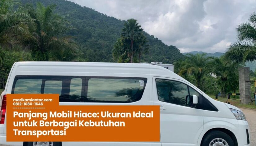 panjang mobil hiace, ukuran hiace commuter, hiace premio vs elf, kapasitas mobil hiace, mobil travel nyaman