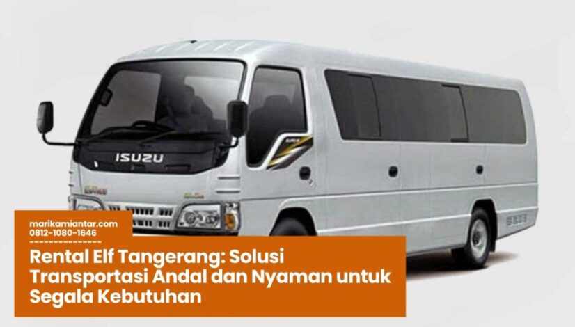 Rental Elf Tangerang Solusi Transportasi Andal dan Nyaman untuk Segala Kebutuhan (1) rental elf tangerang, sewa elf murah, transportasi rombongan tangerang, elf untuk wisata, jasa rental elf terpercaya