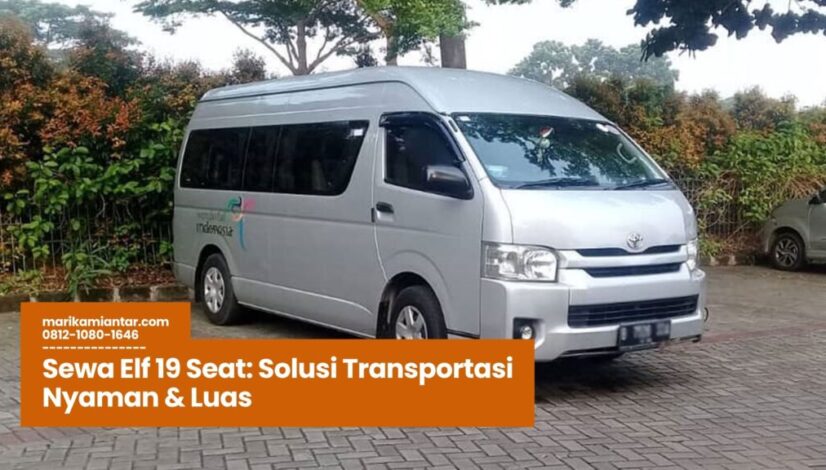 Sewa Elf 19 Seat Solusi Transportasi Nyaman & Luas sewa elf 19 seat, transportasi rombongan, sewa mobil elf murah, elf 19 seat wisata, jasa sewa elf terpercaya