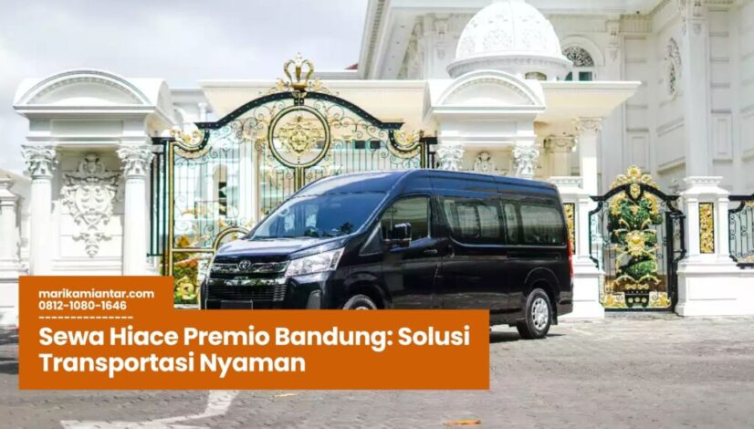 Sewa Hiace Premio Bandung Solusi Transportasi Nyaman sewa hiace bandung, rental hiace premio, hiace premio bandung, sewa mobil rombongan, transportasi wisata bandung
