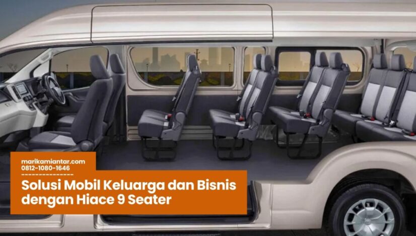 Hiace 9 Seater, mobil keluarga nyaman, kendaraan operasional bisnis, armada travel ideal, mobil komersial multifungsi