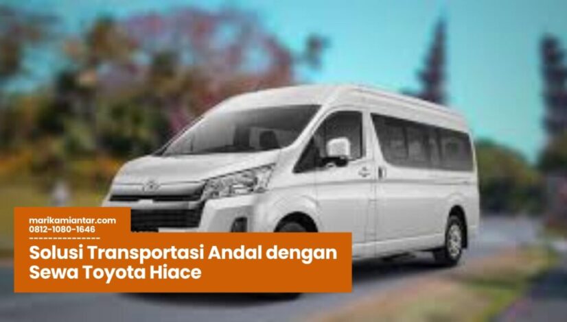 sewa toyota hiace, rental hiace murah, mobil hiace untuk rombongan, sewa hiace wisata, jasa sewa hiace terpercaya