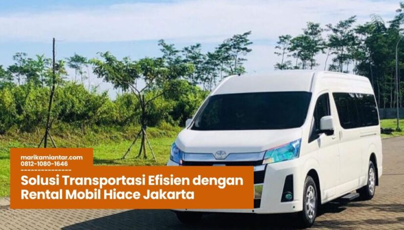 rental mobil hiace jakarta, sewa hiace jakarta, transportasi wisata jakarta, mobil hiace untuk rombongan, jasa rental hiace