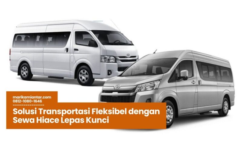 Solusi Transportasi Fleksibel dengan Sewa Hiace Lepas Kunci sewa hiace lepas kunci, rental hiace tanpa sopir, sewa mobil keluarga besar, hiace untuk rombongan, rental hiace harian