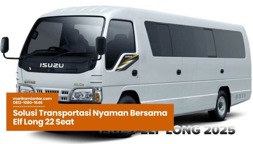 Elf Long 22 Seat, Sewa Elf 22 Seat, Transportasi Rombongan Nyaman, Mobil Elf Kapasitas Besar, Minibus Elf untuk Wisata