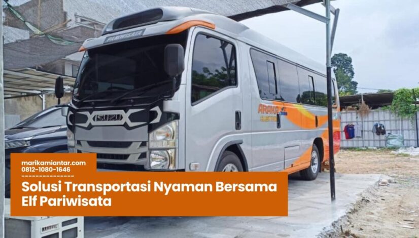 Elf Pariwisata, Sewa Elf Wisata, Transportasi Rombongan, Mobil Wisata Nyaman, Kendaraan Wisata Terbaik