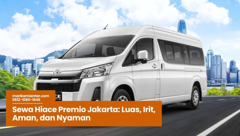 Sewa Hiace Premio Jakarta Luas, Irit, Aman, dan Nyaman Sewa Hiace Premio Jakarta, Rental Hiace Premio Jakarta, Harga Sewa Hiace Premio Jakarta, Hiace Premio untuk Perusahaan, Hiace Premio untuk Wisata