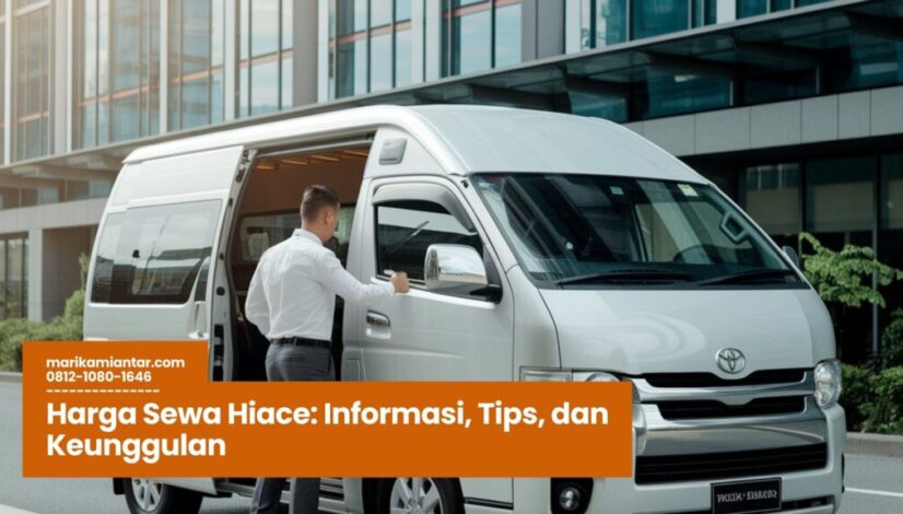 Harga Sewa Hiace Informasi, Tips, dan Keunggulan harga sewa hiace, sewa hiace harian, rental hiace murah, sewa hiace luar kota, paket sewa hiace