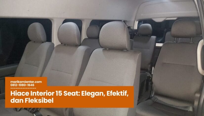 Hiace Interior 15 Seat Elegan, Efektif, dan Fleksibel Hiace Interior 15 Seat, Hiace nyaman, Hiace untuk rombongan, mobil keluarga, perjalanan bisnis