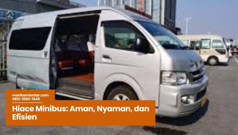 Hiace Minibus Aman, Nyaman, dan Efisien Hiace Minibus, Sewa Hiace Minibus, Hiace Minibus Travel, Hiace Minibus Perusahaan, Hiace Minibus Wisata