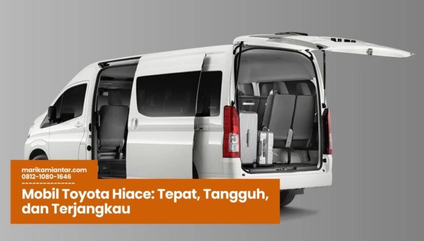 Mobil Toyota Hiace Tepat, Tangguh, dan Terjangkau Mobil Toyota Hiace, Toyota Hiace Indonesia, Hiace untuk Travel, Harga Mobil Toyota Hiace, Keunggulan Toyota Hiace