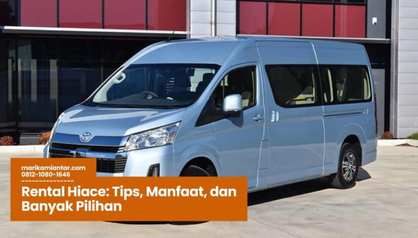 Rental Hiace Tips, Manfaat, dan Banyak Pilihan rental hiace murah, sewa hiace jakarta, rental hiace nyaman, rental hiace bandung, rental hiace