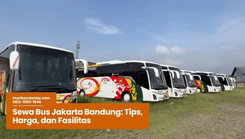 Sewa Bus Jakarta Bandung Tips, Harga, dan Fasilitas Sewa Bus Jakarta Bandung, Harga Sewa Bus Jakarta Bandung, Fasilitas Bus Jakarta Bandung, Wisata Rombongan ke Bandung, Transportasi Nyaman Jakarta Bandung