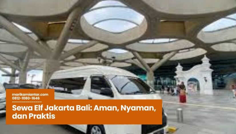 Sewa Elf Jakarta Bali Aman, Nyaman, dan Praktis Sewa Elf Jakarta Bali, rental Elf Jakarta Bali, transportasi Jakarta Bali, perjalanan rombongan nyaman, sewa mobil Elf murah