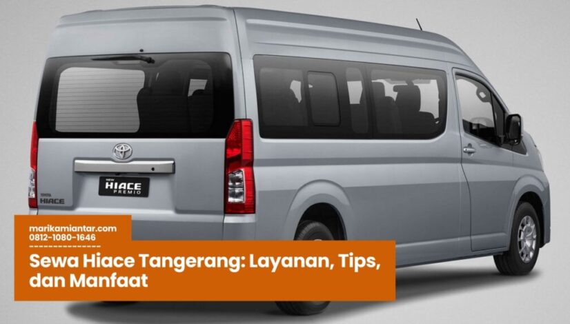 Sewa Hiace Tangerang Layanan, Tips, dan Manfaat Sewa Hiace Tangerang, Rental Hiace Tangerang, Hiace Premio Tangerang, Jasa Sewa Mobil Rombongan, Travel Hiace Tangerang
