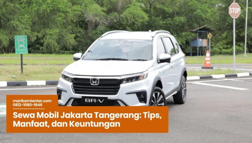 Sewa Mobil Jakarta Tangerang Tips, Manfaat, dan Keuntungan Sewa Mobil Jakarta Tangerang, rental mobil Jakarta, sewa mobil Tangerang, transportasi nyaman Jakarta, mobil sewa harian Tangerang
