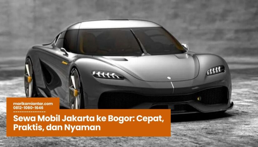 Sewa Mobil Jakarta ke Bogor Cepat, Praktis, dan Nyaman sewa mobil Jakarta ke Bogor, rental mobil Jakarta Bogor, transportasi Jakarta Bogor, mobil keluarga Bogor, sopir profesional Bogor
