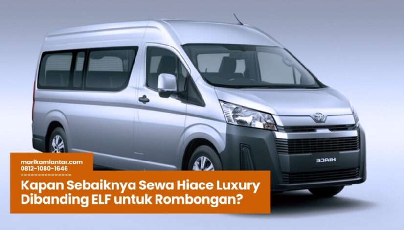 Kapan Sebaiknya Sewa Hiace Luxury Dibanding ELF untuk Rombongan