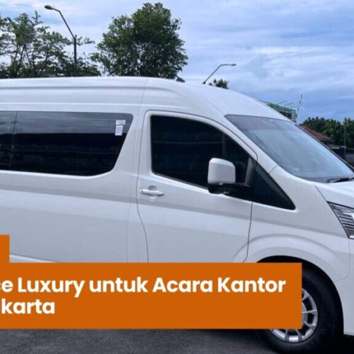 Sewa Hiace Luxury untuk Acara Kantor & VIP di Jakarta