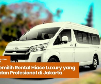 Tips Memilih Rental Hiace Luxury yang Aman dan Profesional di Jakarta